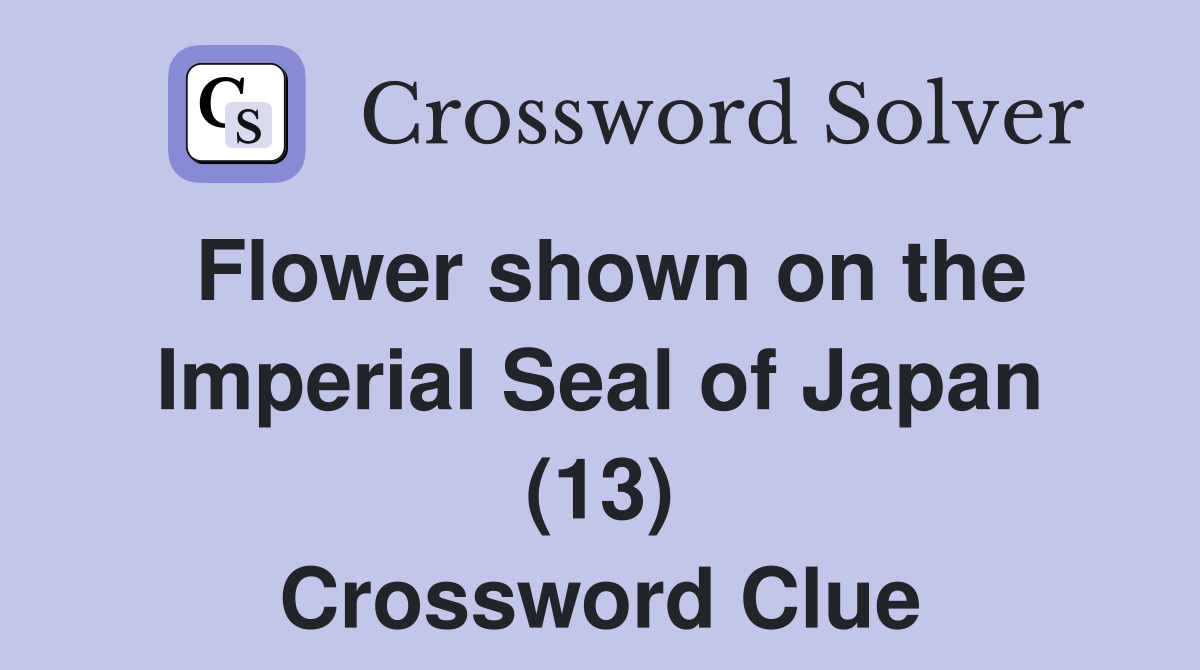 Flower shown on the Imperial Seal of Japan (13) Crossword Clue